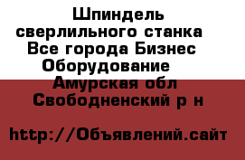 Шпиндель сверлильного станка. - Все города Бизнес » Оборудование   . Амурская обл.,Свободненский р-н